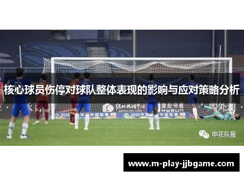 核心球员伤停对球队整体表现的影响与应对策略分析 核心球员伤停对球队整体表现的影响与应对策略分析