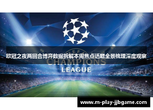 欧冠之夜两回合博弈数据拆解本周焦点话题全景梳理深度观察 欧冠之夜两回合博弈数据拆解本周焦点话题全景梳理深度观察