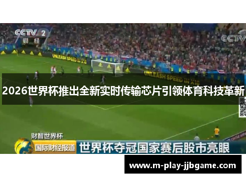 2026世界杯推出全新实时传输芯片引领体育科技革新 2026世界杯推出全新实时传输芯片引领体育科技革新