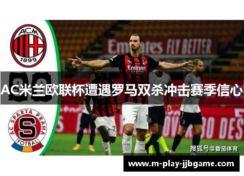 AC米兰欧联杯遭遇罗马双杀冲击赛季信心 AC米兰欧联杯遭遇罗马双杀冲击赛季信心