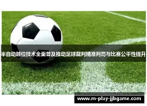 半自动越位技术全面普及推动足球裁判精准判罚与比赛公平性提升
