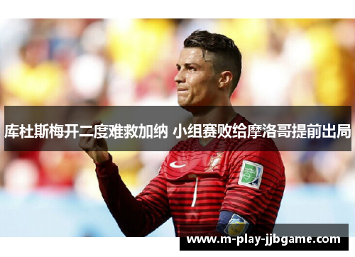 库杜斯梅开二度难救加纳 小组赛败给摩洛哥提前出局 库杜斯梅开二度难救加纳 小组赛败给摩洛哥提前出局