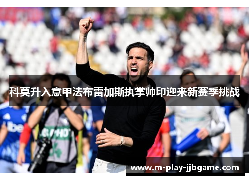 科莫升入意甲法布雷加斯执掌帅印迎来新赛季挑战