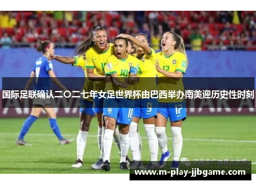 国际足联确认二〇二七年女足世界杯由巴西举办南美迎历史性时刻 国际足联确认二〇二七年女足世界杯由巴西举办南美迎历史性时刻